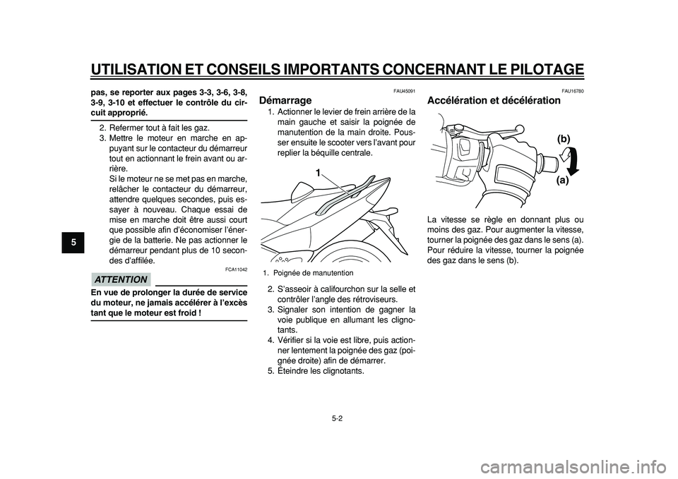YAMAHA TMAX 2011  Notices Demploi (in French)  
UTILISATION ET CONSEILS IMPORTANTS CONCERNANT LE PILOTAGE
 
5-2 
1
2
3
4
5
6
7
8
9
 
pas, se reporter aux pages 3-3, 3-6, 3-8,
3-9, 3-10 et effectuer le contrôle du cir- 
cuit approprié. 
2. Refer