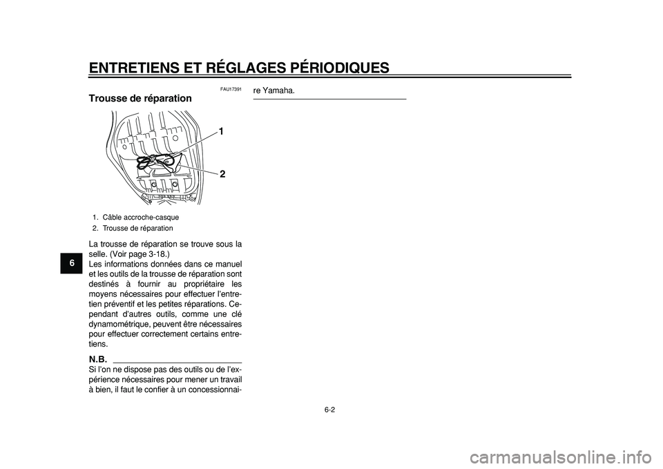 YAMAHA TMAX 2011  Notices Demploi (in French)  
ENTRETIENS ET RÉGLAGES PÉRIODIQUES 
6-2 
1
2
3
4
5
6
7
8
9
 
FAU17391 
Trousse de réparation  
La trousse de réparation se trouve sous la
selle. (Voir page 3-18.)
Les informations données dans 