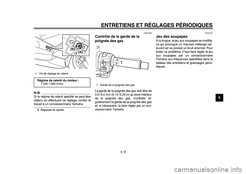 YAMAHA TMAX 2011  Notices Demploi (in French)  
ENTRETIENS ET RÉGLAGES PÉRIODIQUES 
6-19 
2
3
4
5
67
8
9
N.B.
 
Si le régime de ralenti spécifié ne peut être
obtenu en effectuant ce réglage, confier le 
travail à un concessionnaire Yamaha