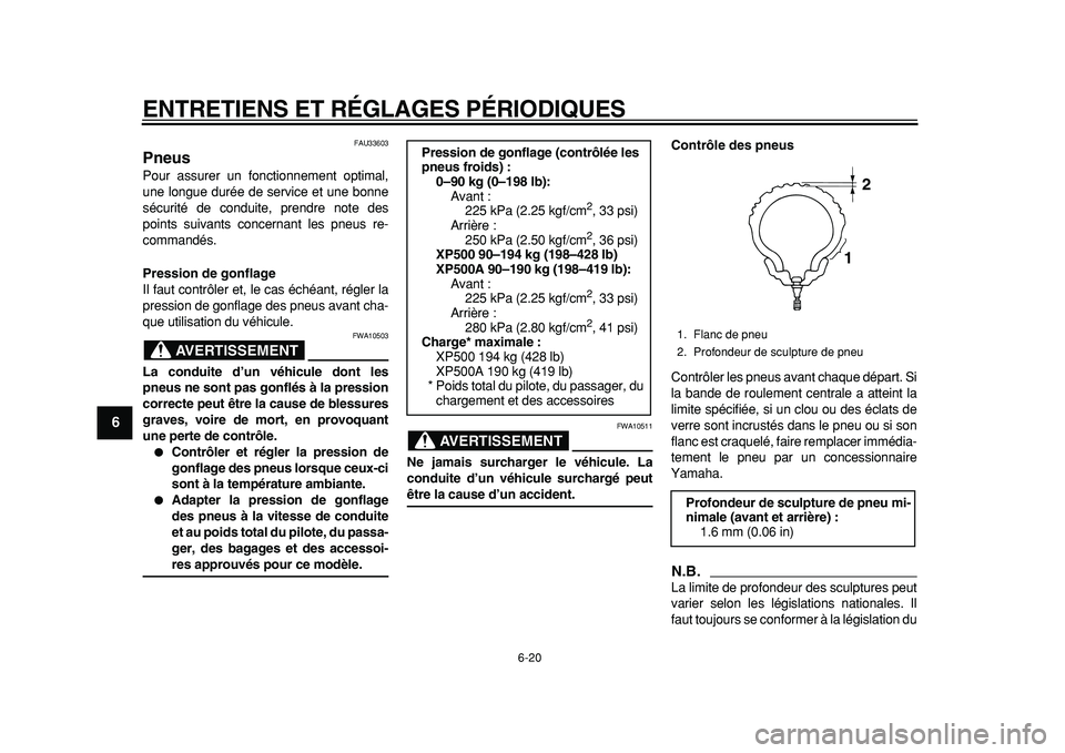 YAMAHA TMAX 2011  Notices Demploi (in French)  
ENTRETIENS ET RÉGLAGES PÉRIODIQUES 
6-20 
1
2
3
4
5
6
7
8
9
 
FAU33603 
Pneus  
Pour assurer un fonctionnement optimal,
une longue durée de service et une bonne
sécurité de conduite, prendre no