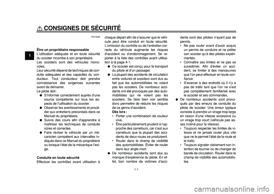 YAMAHA TMAX 2011  Notices Demploi (in French)  
1-1 
1 
CONSIGNES DE SÉCURITÉ  
FAU10268 
Être un propriétaire responsable 
L’utilisation adéquate et en toute sécurité
du scooter incombe à son propriétaire.
Les scooters sont des véhic