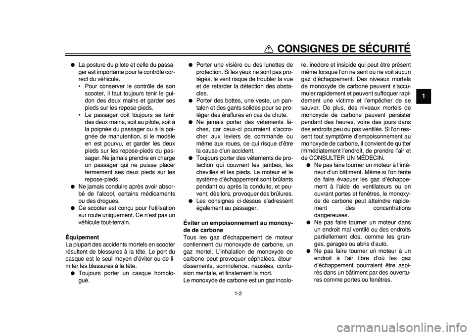 YAMAHA TMAX 2011  Notices Demploi (in French)  
1-2 
1 
CONSIGNES DE SÉCURITÉ 
 
La posture du pilote et celle du passa-
ger est importante pour le contrôle cor-
rect du véhicule.
• Pour conserver le contrôle de son
scooter, il faut toujo