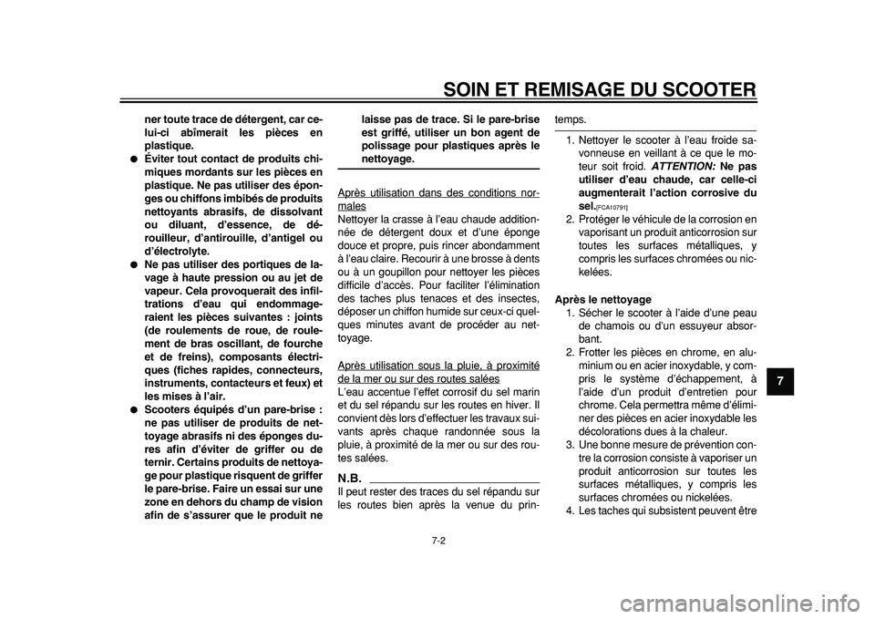 YAMAHA TMAX 2011  Notices Demploi (in French)  
SOIN ET REMISAGE DU SCOOTER 
7-2 
2
3
4
5
6
78
9
 
ner toute trace de détergent, car ce-
lui-ci abîmerait les pièces en
plastique. 
 
Éviter tout contact de produits chi-
miques mordants sur le