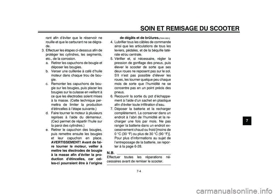 YAMAHA TMAX 2011  Notices Demploi (in French)  
SOIN ET REMISAGE DU SCOOTER 
7-4 
2
3
4
5
6
78
9
 
rant afin d’éviter que le réservoir ne
rouille et que le carburant ne se dégra-
de.
3. Effectuer les étapes ci-dessous afin de
protéger les 