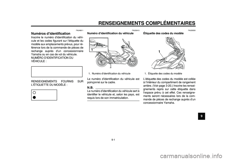 YAMAHA TMAX 2011 Notices Demploi (in French)
9-1
2
3
4
5
6
7
8
9
RENSEIGNEMENTS COMPLÉMENTAIRES
FAU48611
Numéros d’identification
Inscrire le numéro d’identification du véhi-
cule et les codes figurant sur l’étiquette du
mod YAMAHA TMAX 2011 Notices Demploi (in French)
9-1
2
3
4
5
6
7
8
9
RENSEIGNEMENTS COMPLÉMENTAIRES
FAU48611
Numéros d’identification
Inscrire le numéro d’identification du véhi-
cule et les codes figurant sur l’étiquette du
mod