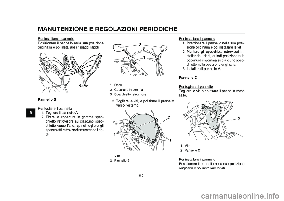YAMAHA TMAX 2011 Manuale duso (in Italian)
MANUTENZIONE E REGOLAZIONI PERIODICHE
6-9
1
2
3
4
5
6
7
8
9
Per installare il pannello
Posizionare il pannello nella sua posizione
originaria e poi installare i fissaggi rapidi.
Pannello B
Per YAMAHA TMAX 2011 Manuale duso (in Italian)
MANUTENZIONE E REGOLAZIONI PERIODICHE
6-9
1
2
3
4
5
6
7
8
9
Per installare il pannello
Posizionare il pannello nella sua posizione
originaria e poi installare i fissaggi rapidi.
Pannello B
Per