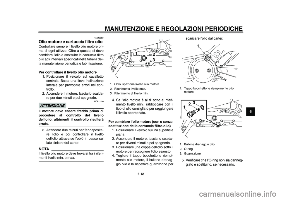 YAMAHA TMAX 2011 Manuale duso (in Italian)
MANUTENZIONE E REGOLAZIONI PERIODICHE
6-12
2
3
4
5
67
8
9
HAU1985C
Olio motore e cartuccia filtro olio
Controllare sempre il livello olio motore pri-
ma di ogni utilizzo. Oltre a questo, si d YAMAHA TMAX 2011 Manuale duso (in Italian)
MANUTENZIONE E REGOLAZIONI PERIODICHE
6-12
2
3
4
5
67
8
9
HAU1985C
Olio motore e cartuccia filtro olio
Controllare sempre il livello olio motore pri-
ma di ogni utilizzo. Oltre a questo, si d