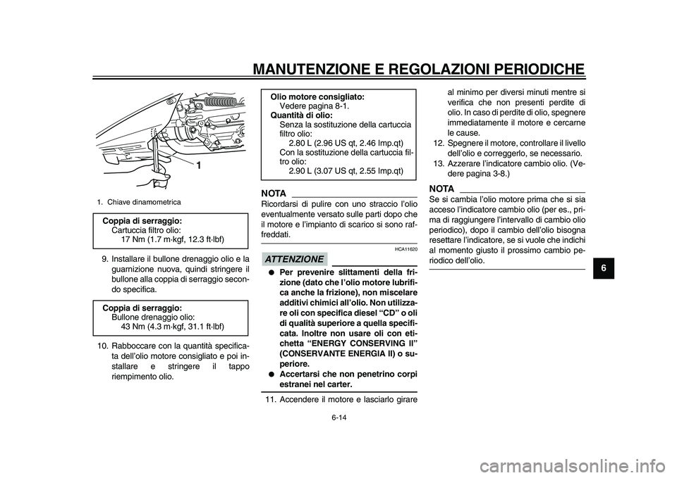 YAMAHA TMAX 2011 Manuale duso (in Italian)
MANUTENZIONE E REGOLAZIONI PERIODICHE
6-14
2
3
4
5
67
8
9
9. Installare il bullone drenaggio olio e la
guarnizione nuova, quindi stringere il
bullone alla coppia di serraggio secon-
do specifica YAMAHA TMAX 2011 Manuale duso (in Italian)
MANUTENZIONE E REGOLAZIONI PERIODICHE
6-14
2
3
4
5
67
8
9
9. Installare il bullone drenaggio olio e la
guarnizione nuova, quindi stringere il
bullone alla coppia di serraggio secon-
do specifica