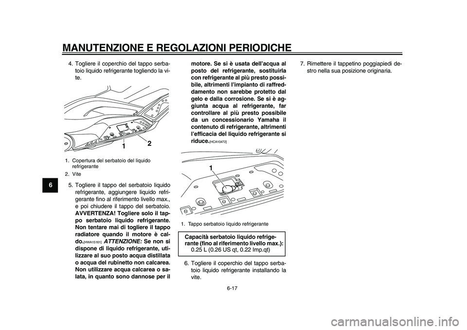 YAMAHA TMAX 2011 Manuale duso (in Italian)
MANUTENZIONE E REGOLAZIONI PERIODICHE
6-17
1
2
3
4
5
6
7
8
9
4. Togliere il coperchio del tappo serba-
toio liquido refrigerante togliendo la vi-
te.
5. Togliere il tappo del serbatoio liquido
r YAMAHA TMAX 2011 Manuale duso (in Italian)
MANUTENZIONE E REGOLAZIONI PERIODICHE
6-17
1
2
3
4
5
6
7
8
9
4. Togliere il coperchio del tappo serba-
toio liquido refrigerante togliendo la vi-
te.
5. Togliere il tappo del serbatoio liquido
r