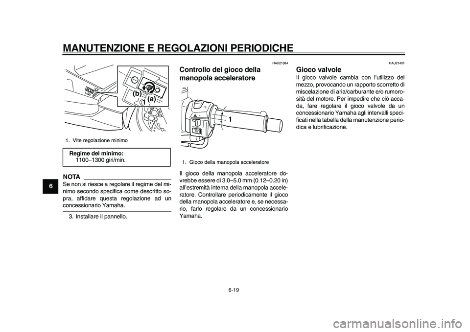 YAMAHA TMAX 2011 Manuale duso (in Italian)
MANUTENZIONE E REGOLAZIONI PERIODICHE
6-19
1
2
3
4
5
6
7
8
9
NOTA
Se non si riesce a regolare il regime del mi-
nimo secondo specifica come descritto so-
pra, affidare questa regolazione ad un
YAMAHA TMAX 2011 Manuale duso (in Italian)
MANUTENZIONE E REGOLAZIONI PERIODICHE
6-19
1
2
3
4
5
6
7
8
9
NOTA
Se non si riesce a regolare il regime del mi-
nimo secondo specifica come descritto so-
pra, affidare questa regolazione ad un