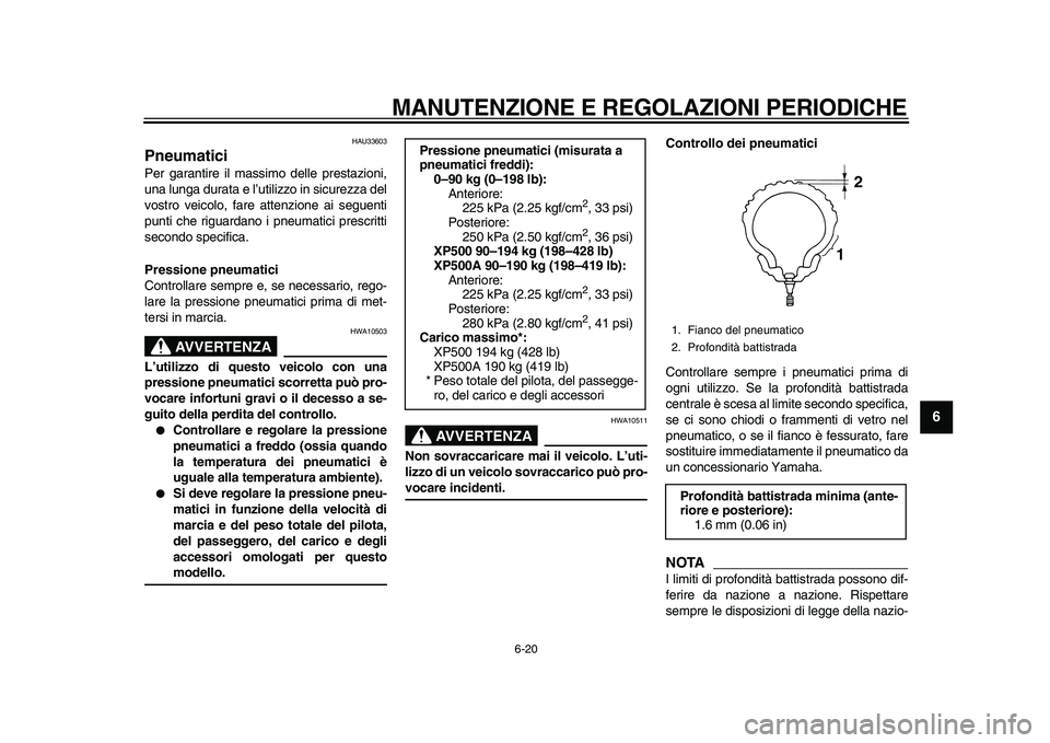 YAMAHA TMAX 2011 Manuale duso (in Italian)
MANUTENZIONE E REGOLAZIONI PERIODICHE
6-20
2
3
4
5
67
8
9
HAU33603
Pneumatici
Per garantire il massimo delle prestazioni,
una lunga durata e l’utilizzo in sicurezza del
vostro veicolo, fare YAMAHA TMAX 2011 Manuale duso (in Italian)
MANUTENZIONE E REGOLAZIONI PERIODICHE
6-20
2
3
4
5
67
8
9
HAU33603
Pneumatici
Per garantire il massimo delle prestazioni,
una lunga durata e l’utilizzo in sicurezza del
vostro veicolo, fare