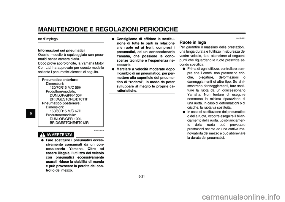 YAMAHA TMAX 2011 Manuale duso (in Italian)
MANUTENZIONE E REGOLAZIONI PERIODICHE
6-21
1
2
3
4
5
6
7
8
9
ne d’impiego.
Informazioni sui pneumatici
Questo modello è equipaggiato con pneu-
matici senza camera d’aria.
Dopo prove appro YAMAHA TMAX 2011 Manuale duso (in Italian)
MANUTENZIONE E REGOLAZIONI PERIODICHE
6-21
1
2
3
4
5
6
7
8
9
ne d’impiego.
Informazioni sui pneumatici
Questo modello è equipaggiato con pneu-
matici senza camera d’aria.
Dopo prove appro