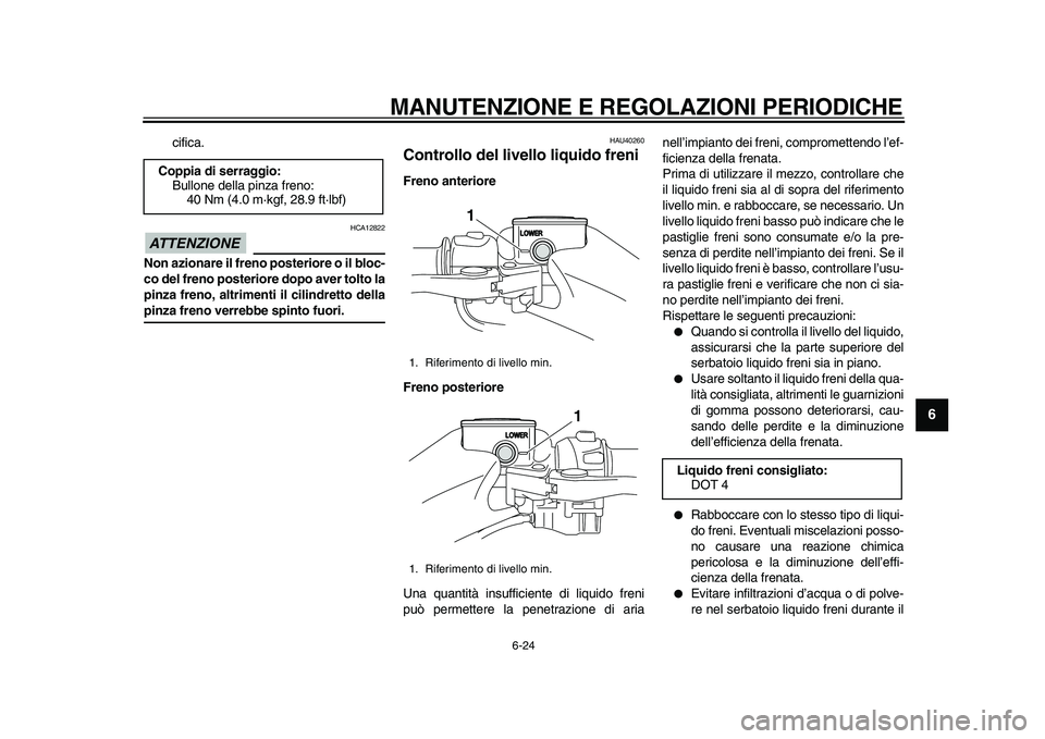 YAMAHA TMAX 2011 Manuale duso (in Italian)
MANUTENZIONE E REGOLAZIONI PERIODICHE
6-24
2
3
4
5
67
8
9
cifica.
ATTENZIONE
HCA12822
Non azionare il freno posteriore o il bloc-
co del freno posteriore dopo aver tolto la
pinza freno, altr YAMAHA TMAX 2011 Manuale duso (in Italian)
MANUTENZIONE E REGOLAZIONI PERIODICHE
6-24
2
3
4
5
67
8
9
cifica.
ATTENZIONE
HCA12822
Non azionare il freno posteriore o il bloc-
co del freno posteriore dopo aver tolto la
pinza freno, altr