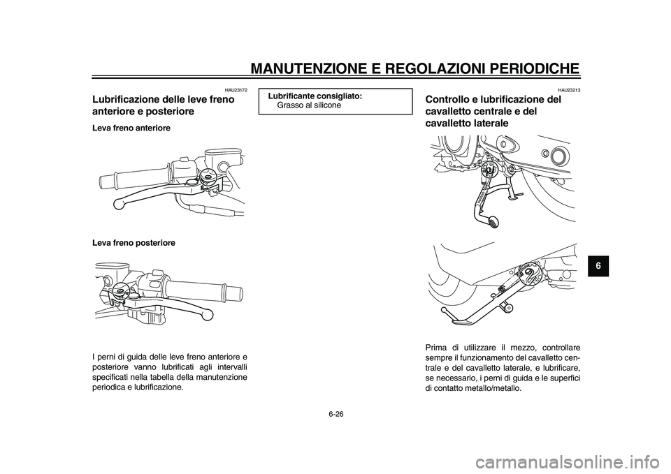 YAMAHA TMAX 2011 Manuale duso (in Italian)
MANUTENZIONE E REGOLAZIONI PERIODICHE
6-26
2
3
4
5
67
8
9
HAU23172
Lubrificazione delle leve freno
anteriore e posteriore
Leva freno anteriore
Leva freno posteriore
I perni di guida delle l YAMAHA TMAX 2011 Manuale duso (in Italian)
MANUTENZIONE E REGOLAZIONI PERIODICHE
6-26
2
3
4
5
67
8
9
HAU23172
Lubrificazione delle leve freno
anteriore e posteriore
Leva freno anteriore
Leva freno posteriore
I perni di guida delle l