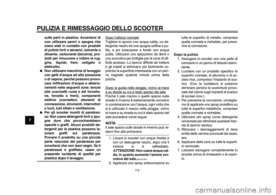 YAMAHA TMAX 2011  Manuale duso (in Italian)  
PULIZIA E RIMESSAGGIO DELLO SCOOTER 
7-2 
1
2
3
4
5
6
7
8
9
 
sulle parti in plastica. Accertarsi di
non utilizzare panni o spugne che
siano stati in contatto con prodotti
di pulizia forti o abrasiv