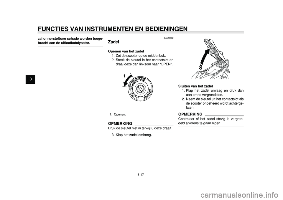 YAMAHA TMAX 2011 Instructieboekje (in Dutch)
FUNCTIES VAN INSTRUMENTEN EN BEDIENINGEN
3-17
1
2
3
4
5
6
7
8
9
zal onherstelbare schade worden toege-
bracht aan de uitlaatkatalysator.
DAU13932
Zadel
Openen van het zadel
1. Zet de scoot YAMAHA TMAX 2011 Instructieboekje (in Dutch)
FUNCTIES VAN INSTRUMENTEN EN BEDIENINGEN
3-17
1
2
3
4
5
6
7
8
9
zal onherstelbare schade worden toege-
bracht aan de uitlaatkatalysator.
DAU13932
Zadel
Openen van het zadel
1. Zet de scoot