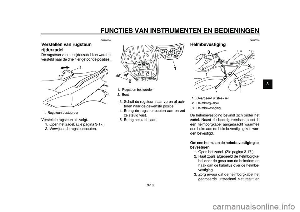 YAMAHA TMAX 2011  Instructieboekje (in Dutch)  
FUNCTIES VAN INSTRUMENTEN EN BEDIENINGEN 
3-18 
2
34
5
6
7
8
9
 
DAU14270 
Verstellen van rugsteun 
rijderzadel  
De rugsteun van het rijderzadel kan worden
versteld naar de drie hier getoonde posit