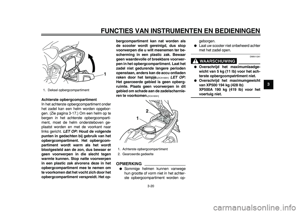 YAMAHA TMAX 2011 Instructieboekje (in Dutch)
FUNCTIES VAN INSTRUMENTEN EN BEDIENINGEN
3-20
2
34
5
6
7
8
9
Achterste opbergcompartiment
In het achterste opbergcompartiment onder
het zadel kan een helm worden opgebor-
gen. (Zie pagina 3-17. YAMAHA TMAX 2011 Instructieboekje (in Dutch)
FUNCTIES VAN INSTRUMENTEN EN BEDIENINGEN
3-20
2
34
5
6
7
8
9
Achterste opbergcompartiment
In het achterste opbergcompartiment onder
het zadel kan een helm worden opgebor-
gen. (Zie pagina 3-17.