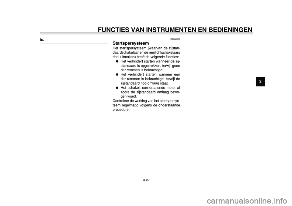 YAMAHA TMAX 2011 Instructieboekje (in Dutch)
FUNCTIES VAN INSTRUMENTEN EN BEDIENINGEN
3-22
2
34
5
6
7
8
9
is.
DAU45051
Startspersysteem
Het startspersysteem (waarvan de zijstan-
daardschakelaar en de remlichtschakelaars
deel uitmaken) YAMAHA TMAX 2011 Instructieboekje (in Dutch)
FUNCTIES VAN INSTRUMENTEN EN BEDIENINGEN
3-22
2
34
5
6
7
8
9
is.
DAU45051
Startspersysteem
Het startspersysteem (waarvan de zijstan-
daardschakelaar en de remlichtschakelaars
deel uitmaken)