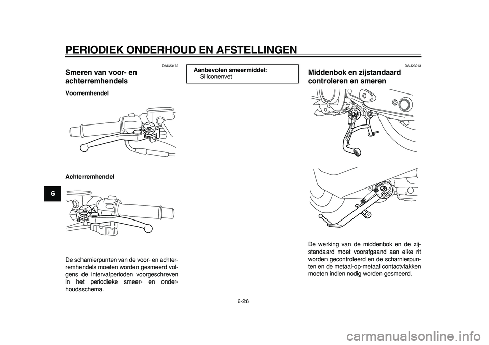 YAMAHA TMAX 2011  Instructieboekje (in Dutch)  
PERIODIEK ONDERHOUD EN AFSTELLINGEN 
6-26 
1
2
3
4
5
6
7
8
9
 
DAU23172 
Smeren van voor- en 
achterremhendels  
Voorremhendel
Achterremhendel 
De scharnierpunten van de voor- en achter-
remhendels 