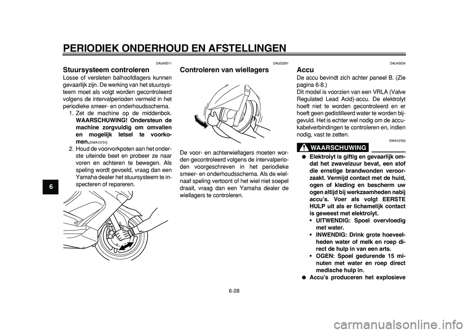 YAMAHA TMAX 2011 Instructieboekje (in Dutch)
PERIODIEK ONDERHOUD EN AFSTELLINGEN
6-28
1
2
3
4
5
6
7
8
9
DAU45511
Stuursysteem controleren
Losse of versleten balhoofdlagers kunnen
gevaarlijk zijn. De werking van het stuursys-
teem moet a YAMAHA TMAX 2011 Instructieboekje (in Dutch)
PERIODIEK ONDERHOUD EN AFSTELLINGEN
6-28
1
2
3
4
5
6
7
8
9
DAU45511
Stuursysteem controleren
Losse of versleten balhoofdlagers kunnen
gevaarlijk zijn. De werking van het stuursys-
teem moet a