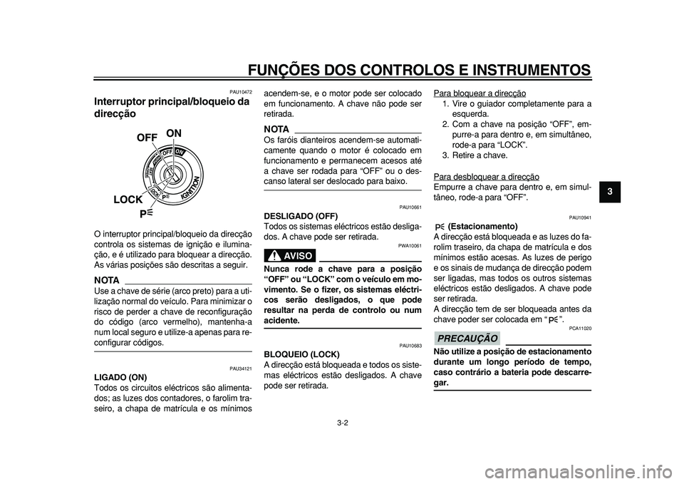 YAMAHA TMAX 2011 Manual de utilização (in Portuguese)
FUNÇÕES DOS CONTROLOS E INSTRUMENTOS
3-2
2
34
5
6
7
8
9
PAU10472
Interruptor principal/bloqueio da
direcção
O interruptor principal/bloqueio da direcção
controla os sistemas de igniç YAMAHA TMAX 2011 Manual de utilização (in Portuguese)
FUNÇÕES DOS CONTROLOS E INSTRUMENTOS
3-2
2
34
5
6
7
8
9
PAU10472
Interruptor principal/bloqueio da
direcção
O interruptor principal/bloqueio da direcção
controla os sistemas de igniç
