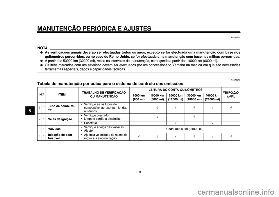 YAMAHA TMAX 2011  Manual de utilização (in Portuguese)  
MANUTENÇÃO PERIÓDICA E AJUSTES 
6-3 
1
2
3
4
5
6
7
8
9
 
PAU46861
NOTA
 
 
As verificações anuais deverão ser efectuadas todos os anos, excepto se for efectuada uma manutenção com base nos
