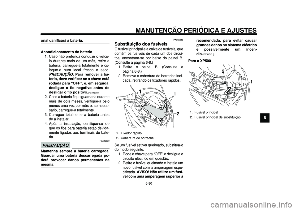 YAMAHA TMAX 2011 Manual de utilização (in Portuguese)
MANUTENÇÃO PERIÓDICA E AJUSTES
6-30
2
3
4
5
67
8
9
onal danificará a bateria.
Acondicionamento da bateria
1. Caso não pretenda conduzir o veícu-
lo durante mais de um mês, retire a
bater YAMAHA TMAX 2011 Manual de utilização (in Portuguese)
MANUTENÇÃO PERIÓDICA E AJUSTES
6-30
2
3
4
5
67
8
9
onal danificará a bateria.
Acondicionamento da bateria
1. Caso não pretenda conduzir o veícu-
lo durante mais de um mês, retire a
bater