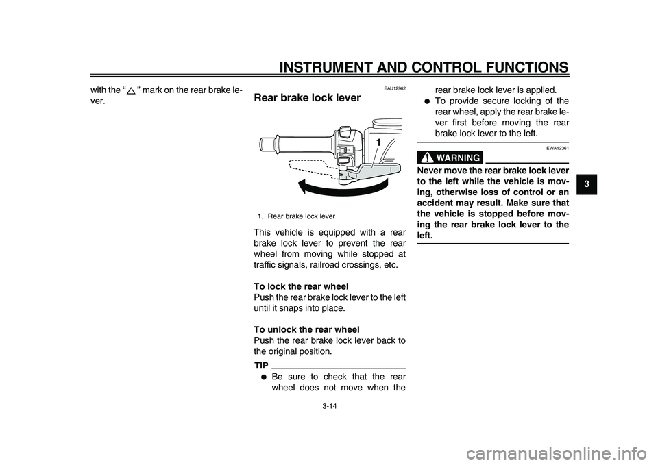 YAMAHA TMAX 2010 Owners Manual  
INSTRUMENT AND CONTROL FUNCTIONS 
3-14 
2
34
5
6
7
8
9  
with the “” mark on the rear brake le-
ver.
 
EAU12962 
Rear brake lock lever  
This vehicle is equipped with a rear
brake lock lever to 