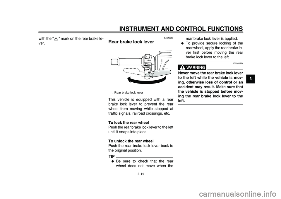 YAMAHA TMAX 2010  Owners Manual  
INSTRUMENT AND CONTROL FUNCTIONS 
3-14 
2
34
5
6
7
8
9  
with the “” mark on the rear brake le-
ver.
 
EAU12962 
Rear brake lock lever  
This vehicle is equipped with a rear
brake lock lever to 