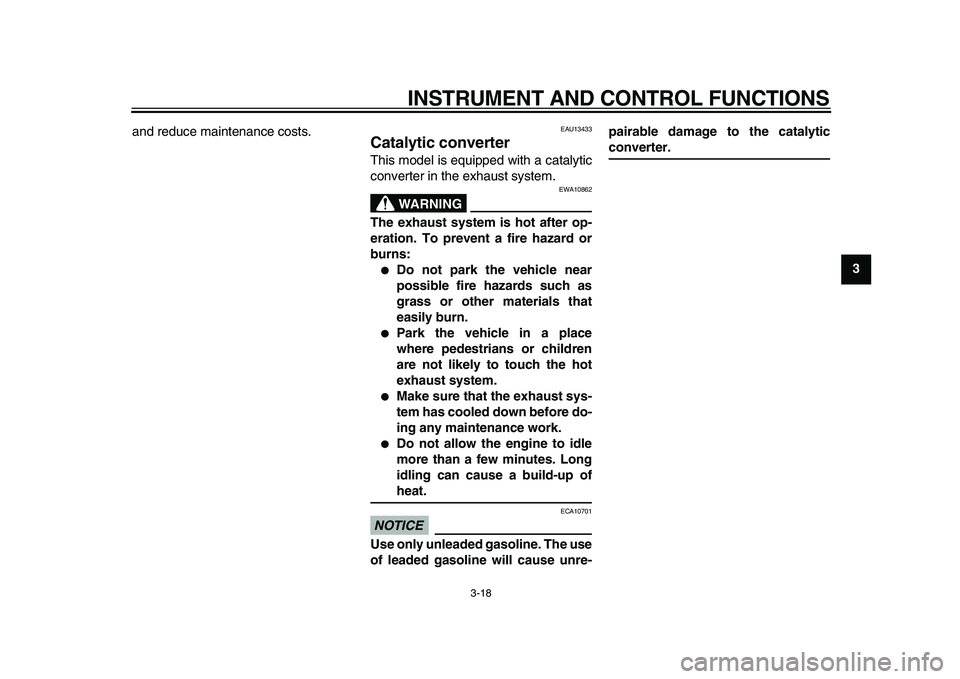 YAMAHA TMAX 2010  Owners Manual  
INSTRUMENT AND CONTROL FUNCTIONS 
3-18 
2
34
5
6
7
8
9  
and reduce maintenance costs.
 
EAU13433 
Catalytic converter  
This model is equipped with a catalytic
converter in the exhaust system.
WARN