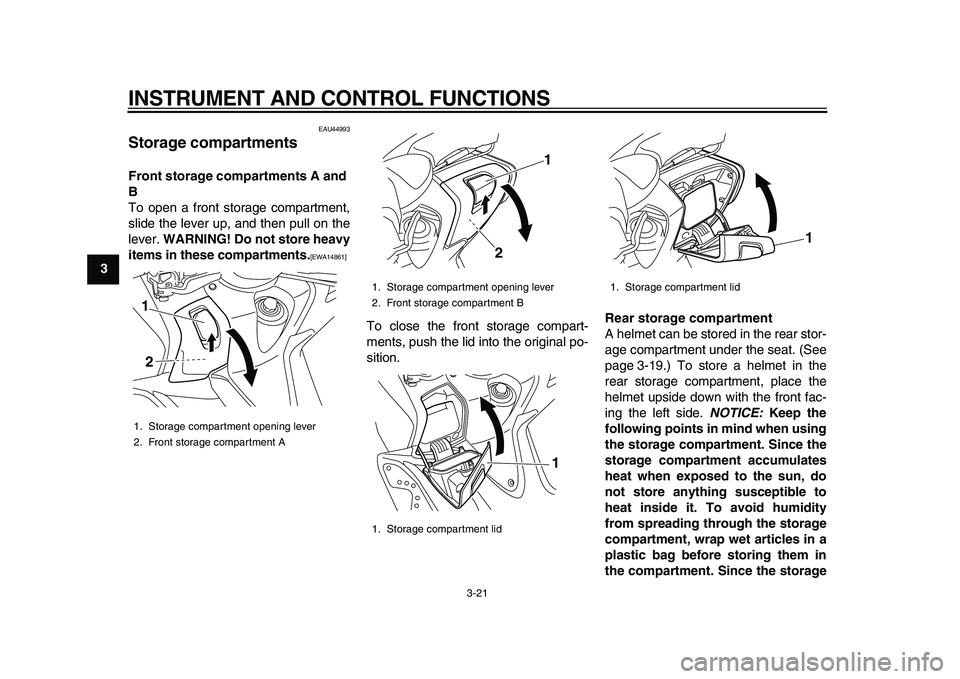 YAMAHA TMAX 2010 Owners Guide
INSTRUMENT AND CONTROL FUNCTIONS
3-21
1
2
3
4
5
6
7
8
9
EAU44993
Storage compartments
Front storage compartments A and
B
To open a front storage compartment,
slide the lever up, and then pu YAMAHA TMAX 2010 Owners Guide
INSTRUMENT AND CONTROL FUNCTIONS
3-21
1
2
3
4
5
6
7
8
9
EAU44993
Storage compartments
Front storage compartments A and
B
To open a front storage compartment,
slide the lever up, and then pu