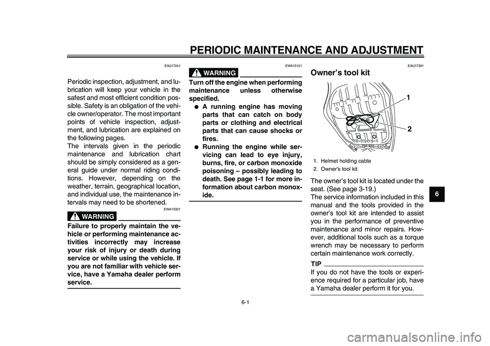 YAMAHA TMAX 2010 Service Manual  
6-1 
2
3
4
5
67
8
9
 
PERIODIC MAINTENANCE AND ADJUSTMENT 
EAU17241 
Periodic inspection, adjustment, and lu-
brication will keep your vehicle in the
safest and most efficient condition pos-
sible. 
