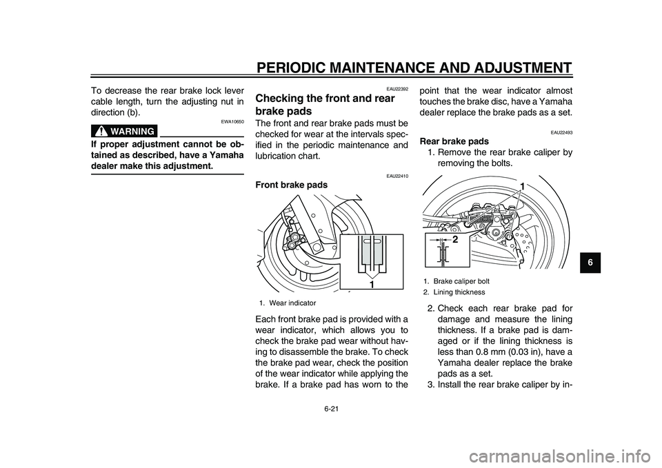 YAMAHA TMAX 2010 User Guide  
PERIODIC MAINTENANCE AND ADJUSTMENT 
6-21 
2
3
4
5
67
8
9  
To decrease the rear brake lock lever
cable length, turn the adjusting nut in
direction (b).
WARNING
 
EWA10650 
If proper adjustment cann