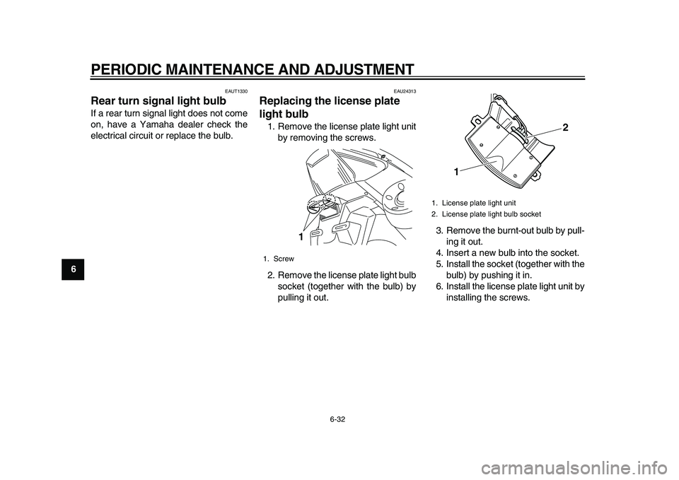 YAMAHA TMAX 2010 Manual PDF  
PERIODIC MAINTENANCE AND ADJUSTMENT 
6-32 
1
2
3
4
5
6
7
8
9
 
EAUT1330 
Rear turn signal light bulb 
If a rear turn signal light does not come
on, have a Yamaha dealer check the
electrical circuit 