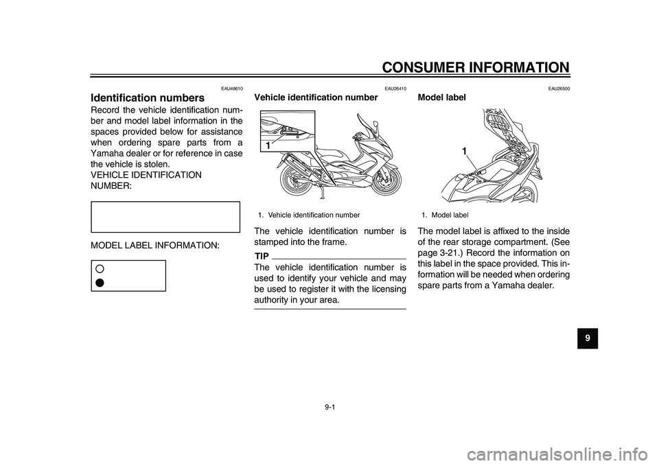 YAMAHA TMAX 2010 Manual Online  
9-1 
2
3
4
5
6
7
8
9
 
CONSUMER INFORMATION 
EAU48610 
Identification numbers  
Record the vehicle identification num-
ber and model label information in the
spaces provided below for assistance
whe
