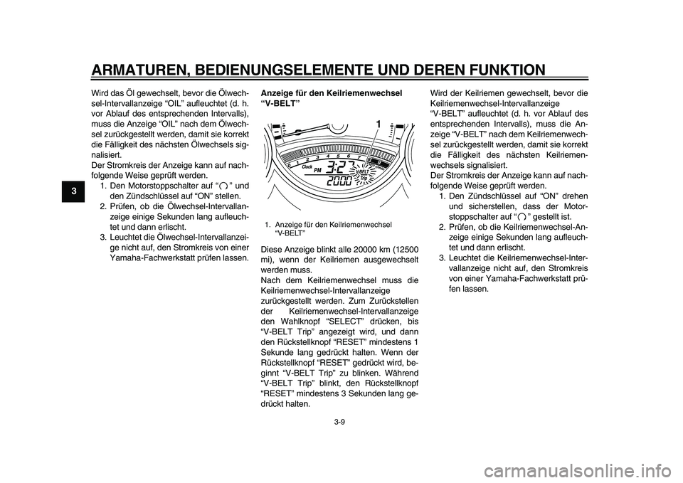 YAMAHA TMAX 2010  Betriebsanleitungen (in German)  
ARMATUREN, BEDIENUNGSELEMENTE UND DEREN FUNKTION 
3-9 
1
2
3
4
5
6
7
8
9
 
Wird das Öl gewechselt, bevor die Ölwech-
sel-Intervallanzeige “OIL” aufleuchtet (d. h.
vor Ablauf des entsprechenden