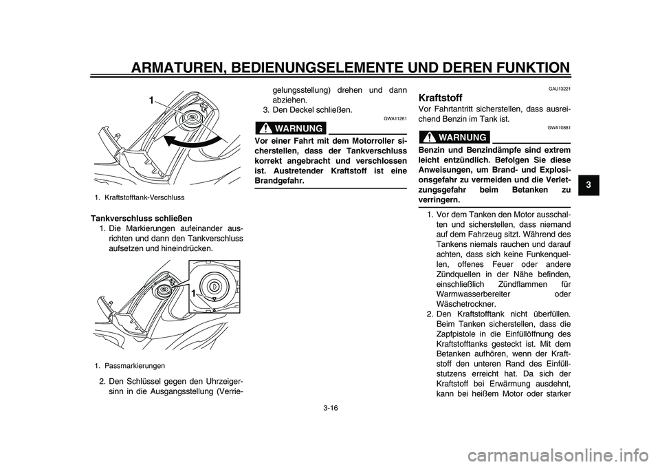 YAMAHA TMAX 2010  Betriebsanleitungen (in German)  
ARMATUREN, BEDIENUNGSELEMENTE UND DEREN FUNKTION 
3-16 
2
34
5
6
7
8
9
 
Tankverschluss schließen 
1. Die Markierungen aufeinander aus-
richten und dann den Tankverschluss
aufsetzen und hineindrüc