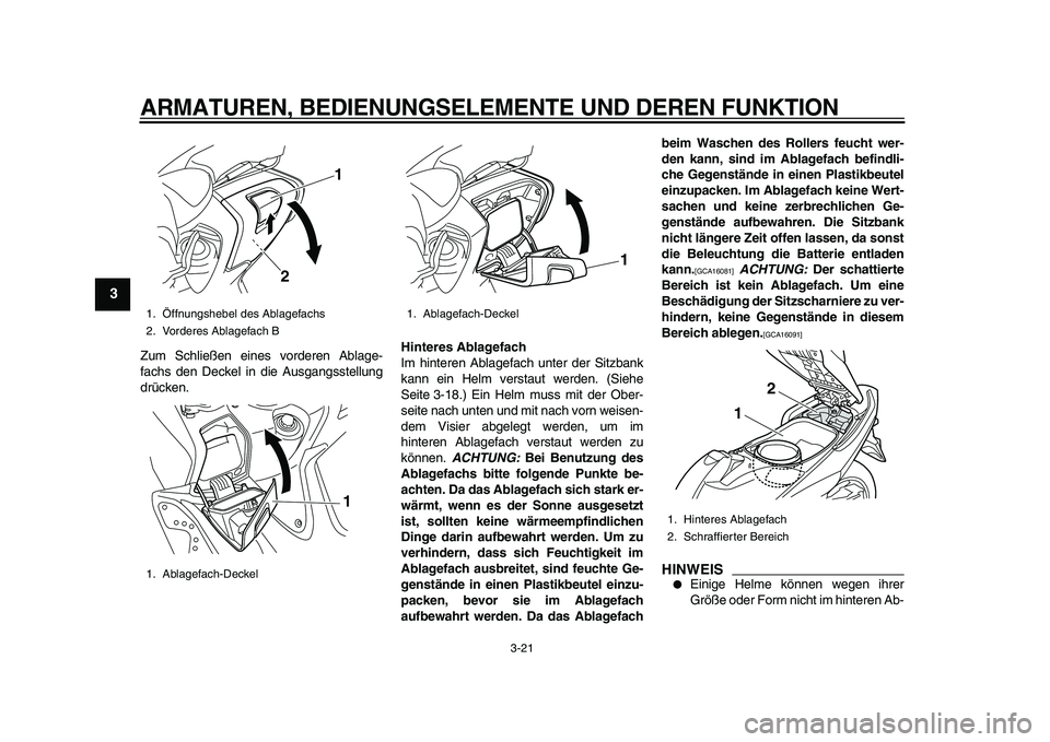 YAMAHA TMAX 2010  Betriebsanleitungen (in German)  
ARMATUREN, BEDIENUNGSELEMENTE UND DEREN FUNKTION 
3-21 
1
2
3
4
5
6
7
8
9
 
Zum Schließen eines vorderen Ablage-
fachs den Deckel in die Ausgangsstellung
drücken. 
Hinteres Ablagefach 
Im hinteren
