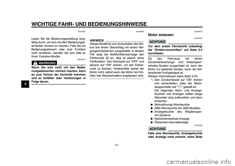 YAMAHA TMAX 2010  Betriebsanleitungen (in German)  
5-1 
1
2
3
4
5
6
7
8
9
 
WICHTIGE FAHR- UND BEDIENUNGSHINWEISE 
GAU15951 
Lesen Sie die Bedienungsanleitung sorg-
fältig durch, um sich mit allen Bedienungse-
lementen vertraut zu machen. Falls Sie