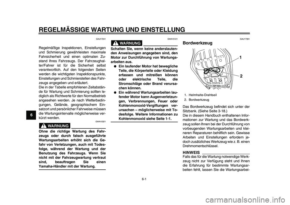 YAMAHA TMAX 2010  Betriebsanleitungen (in German)  
6-1 
1
2
3
4
5
6
7
8
9
 
REGELMÄSSIGE WARTUNG UND EINSTELLUNG 
GAU17241 
Regelmäßige Inspektionen, Einstellungen
und Schmierung gewährleisten maximale
Fahrsicherheit und einen optimalen Zu-
stan