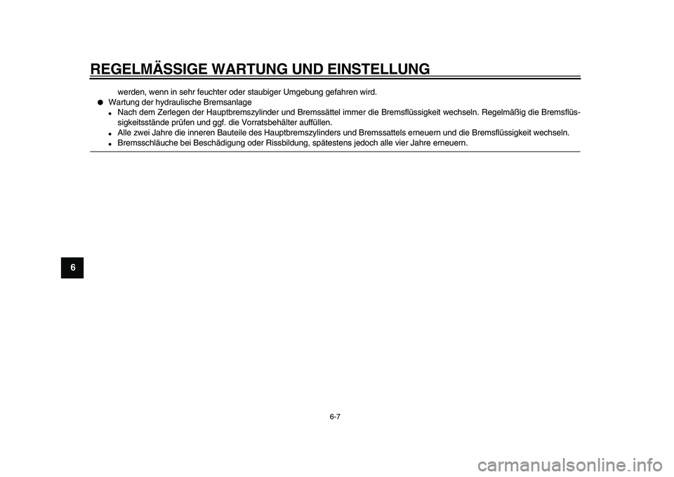 YAMAHA TMAX 2010  Betriebsanleitungen (in German)  
REGELMÄSSIGE WARTUNG UND EINSTELLUNG 
6-7 
1
2
3
4
5
6
7
8
9
 
werden, wenn in sehr feuchter oder staubiger Umgebung gefahren wird. 
 
Wartung der hydraulische Bremsanlage 
 
Nach dem Zerlegen de