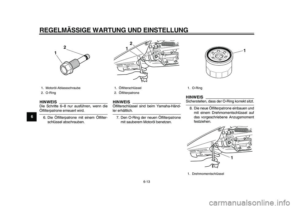 YAMAHA TMAX 2010  Betriebsanleitungen (in German)  
REGELMÄSSIGE WARTUNG UND EINSTELLUNG 
6-13 
1
2
3
4
5
6
7
8
9
HINWEIS
 
Die Schritte 6–8 nur ausführen, wenn die 
Ölfilterpatrone erneuert wird.
6. Die Ölfilterpatrone mit einem Ölfilter-
sch
