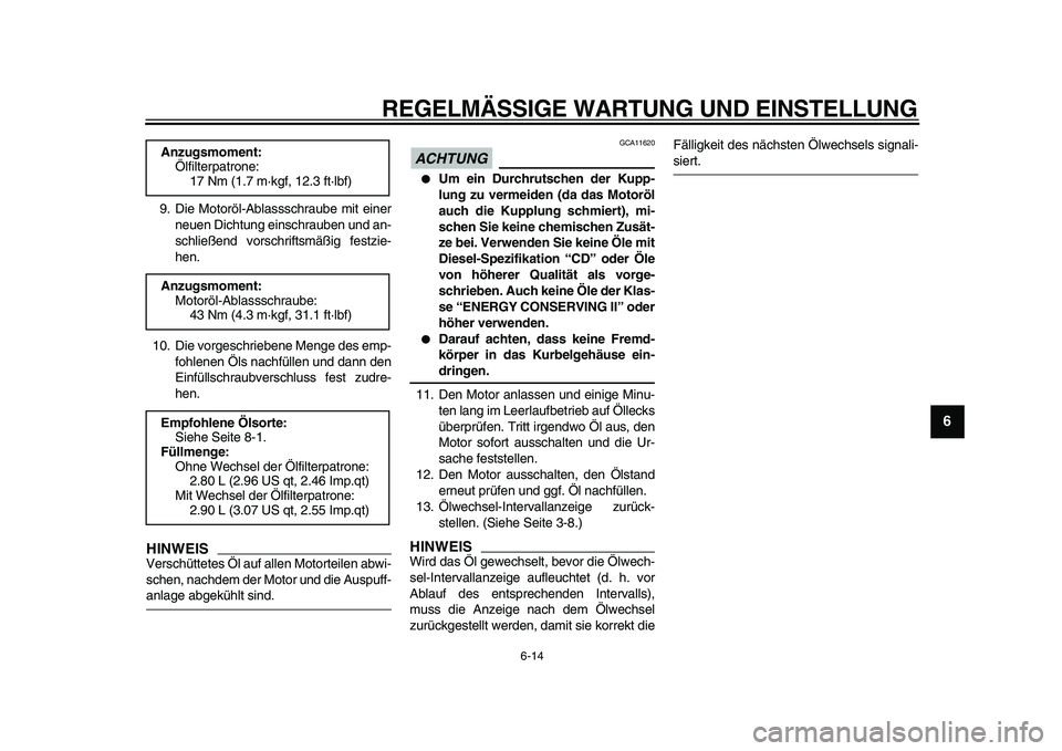 YAMAHA TMAX 2010  Betriebsanleitungen (in German)  
REGELMÄSSIGE WARTUNG UND EINSTELLUNG 
6-14 
2
3
4
5
67
8
9
 
9. Die Motoröl-Ablassschraube mit einer
neuen Dichtung einschrauben und an-
schließend vorschriftsmäßig festzie-
hen.
10. Die vorges
