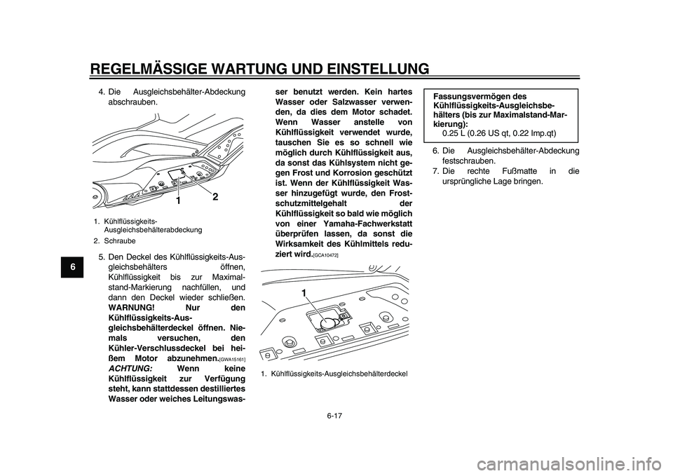 YAMAHA TMAX 2010  Betriebsanleitungen (in German)  
REGELMÄSSIGE WARTUNG UND EINSTELLUNG 
6-17 
1
2
3
4
5
6
7
8
9
 
4. Die Ausgleichsbehälter-Abdeckung
abschrauben.
5. Den Deckel des Kühlflüssigkeits-Aus-
gleichsbehälters öffnen,
Kühlflüssigk