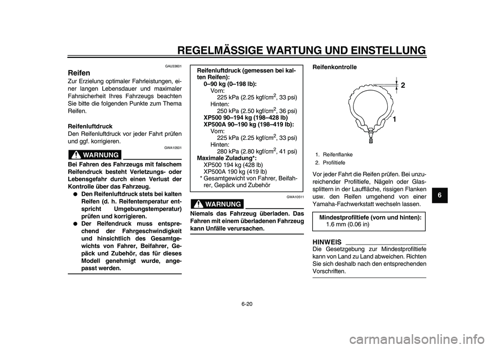 YAMAHA TMAX 2010  Betriebsanleitungen (in German)  
REGELMÄSSIGE WARTUNG UND EINSTELLUNG 
6-20 
2
3
4
5
67
8
9
 
GAU33601 
Reifen  
Zur Erzielung optimaler Fahrleistungen, ei-
ner langen Lebensdauer und maximaler
Fahrsicherheit Ihres Fahrzeugs beach
