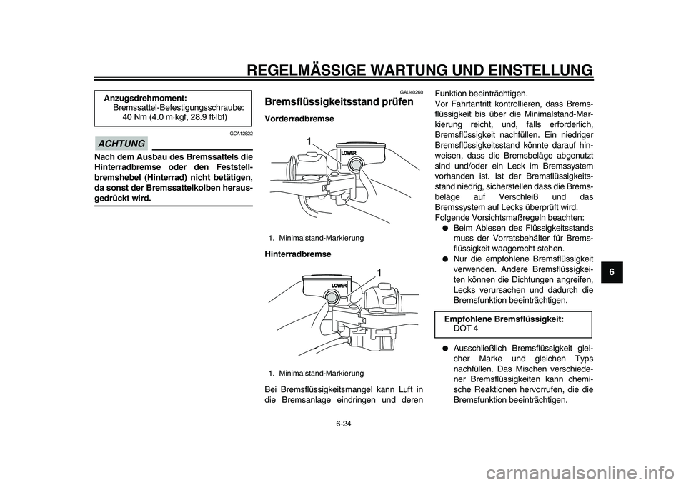 YAMAHA TMAX 2010  Betriebsanleitungen (in German)  
REGELMÄSSIGE WARTUNG UND EINSTELLUNG 
6-24 
2
3
4
5
67
8
9
ACHTUNG
 
 GCA12822 
Nach dem Ausbau des Bremssattels die
Hinterradbremse oder den Feststell-
bremshebel (Hinterrad) nicht betätigen,
da 