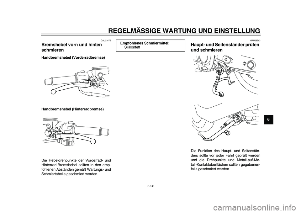 YAMAHA TMAX 2010  Betriebsanleitungen (in German)  
REGELMÄSSIGE WARTUNG UND EINSTELLUNG 
6-26 
2
3
4
5
67
8
9
 
GAU23172 
Bremshebel vorn und hinten 
schmieren  
Handbremshebel (Vorderradbremse)
Handbremshebel (Hinterradbremse) 
Die Hebeldrehpunkte