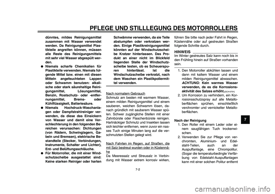 YAMAHA TMAX 2010  Betriebsanleitungen (in German)  
PFLEGE UND STILLLEGUNG DES MOTORROLLERS 
7-2 
2
3
4
5
6
78
9
 
dünntes, mildes Reinigungsmittel
zusammen mit Wasser verwendet
werden. Da Reinigungsmittel Plas-
tikteile angreifen können, müssen
a