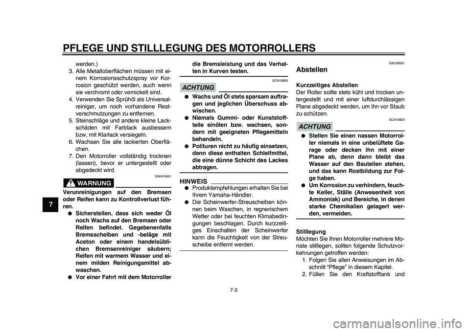 YAMAHA TMAX 2010  Betriebsanleitungen (in German)  
PFLEGE UND STILLLEGUNG DES MOTORROLLERS 
7-3 
1
2
3
4
5
6
7
8
9
 
werden.)
3. Alle Metalloberflächen müssen mit ei-
nem Korrosionsschutzspray vor Kor-
rosion geschützt werden, auch wenn
sie verch